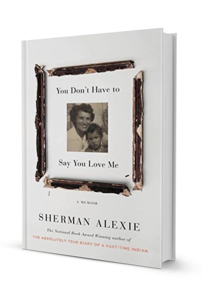 You Don’t Have to Say You Love Me: A Memoir
By Sherman Alexie
Talking Volumes 2017