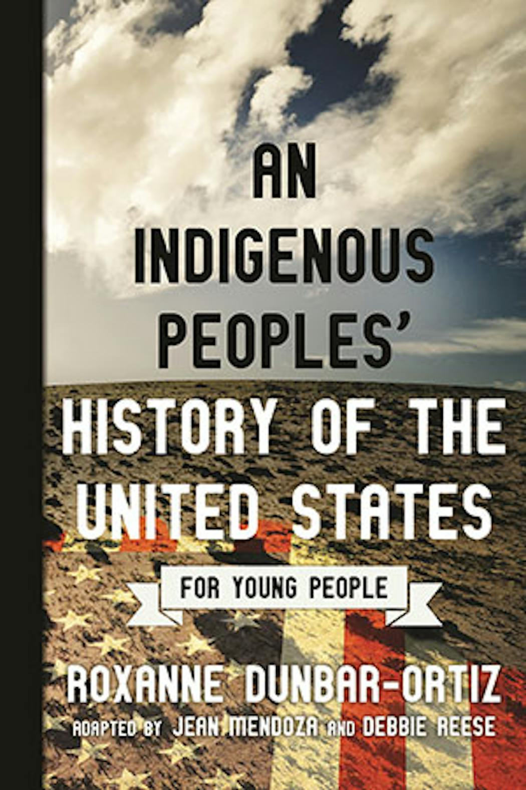 “An Indigenous Peoples’ History of the United States For Young People” by Roxanne Dunbar-Ortiz and adapted by Jean Mendoza and Debbie Reese.