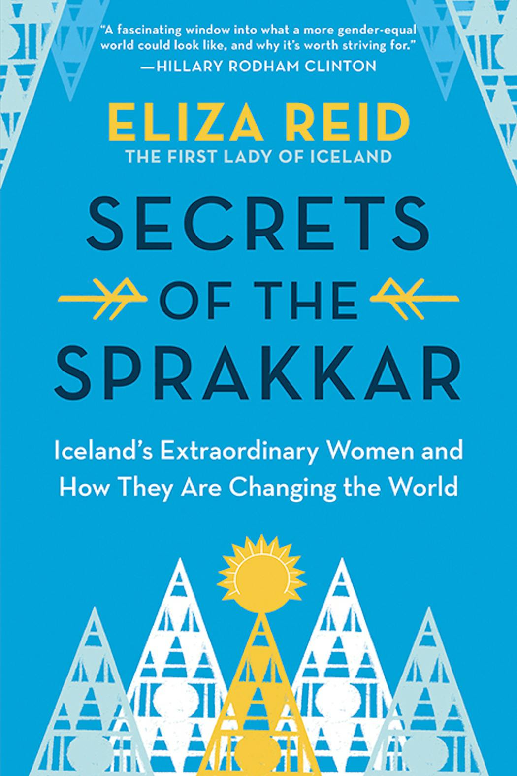 “Secrets of the Sprakkar: Iceland’s Extraordinary Women and How They Are Changing the World” by Eliza Reid