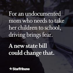 For%20an%20undocumented%20mom%20who%20needs%20to%20take%20her%20children%20to%20school%2C%20driving%20brings%20fear.%20A%20new%20state%20bill%20could%20change%20that.